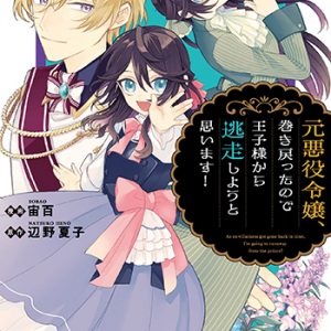 元悪役令嬢、巻き戻ったので王子様から逃走しようと思います！1